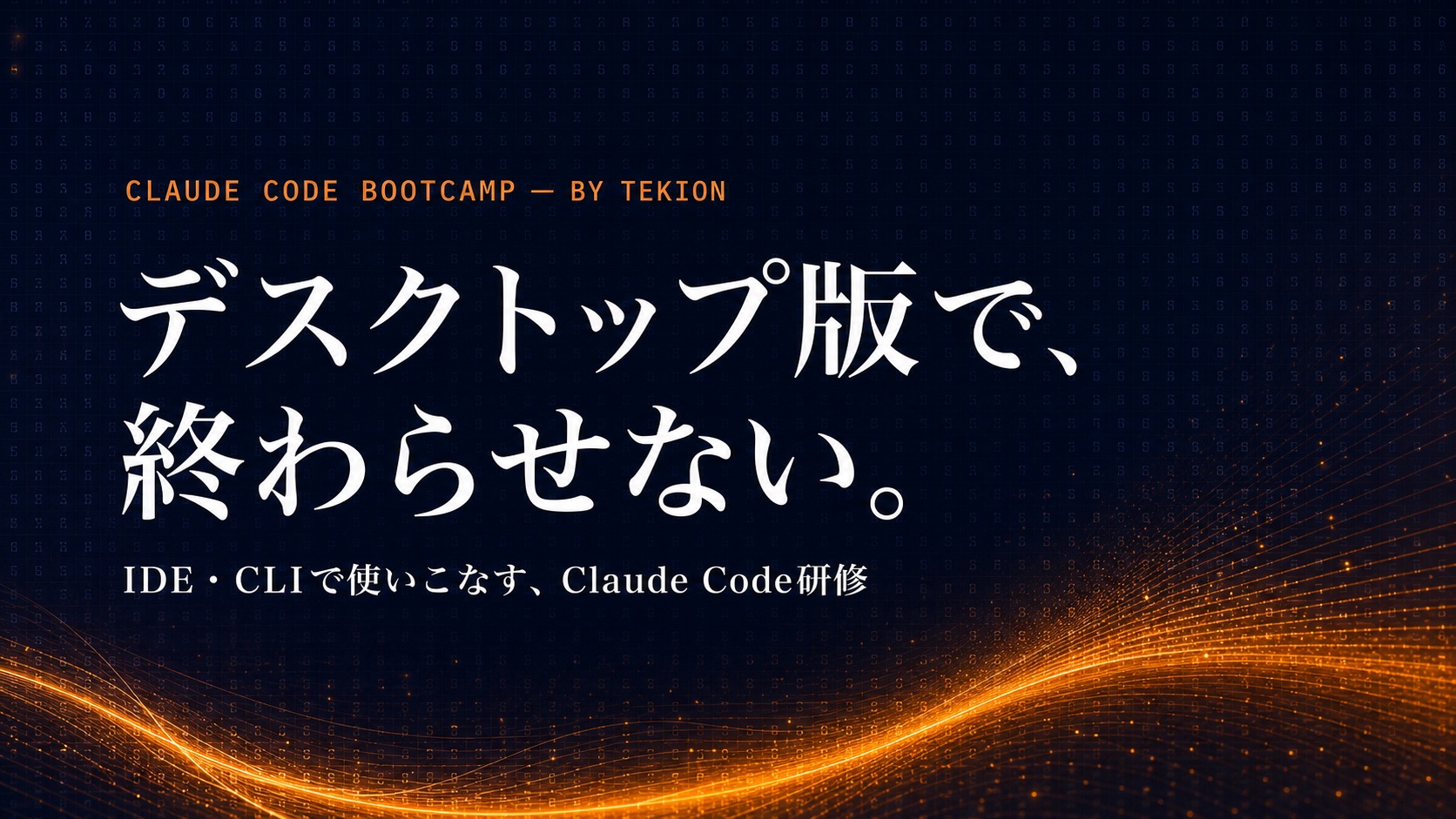 CLAUDE CODE BOOTCAMP by TEKION — デスクトップ版で、終わらせない。IDE・CLIで使いこなす、Claude Code研修